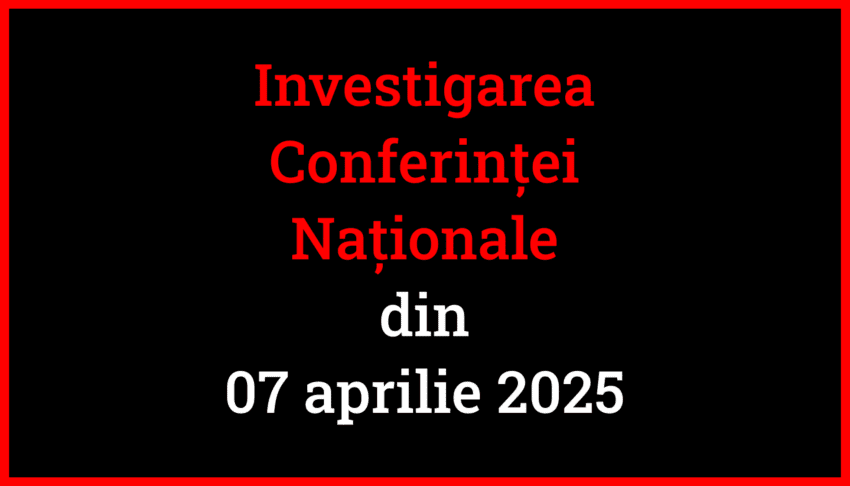 Investigarea Conferinței Naționale din 07 aprilie 2025